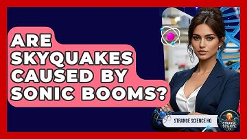 Are Skyquakes Caused By Sonic Booms? - Strange Science HQ