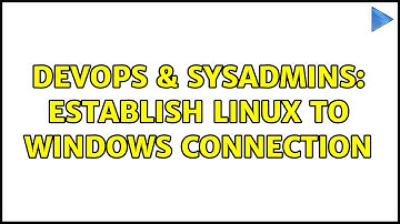 DevOps & SysAdmins: Establish Linux to Windows connection (3 Solutions!!)