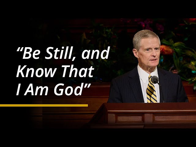 “Be Still, and Know That I Am God” | David A. Bednar | April 2024 General Conference class=