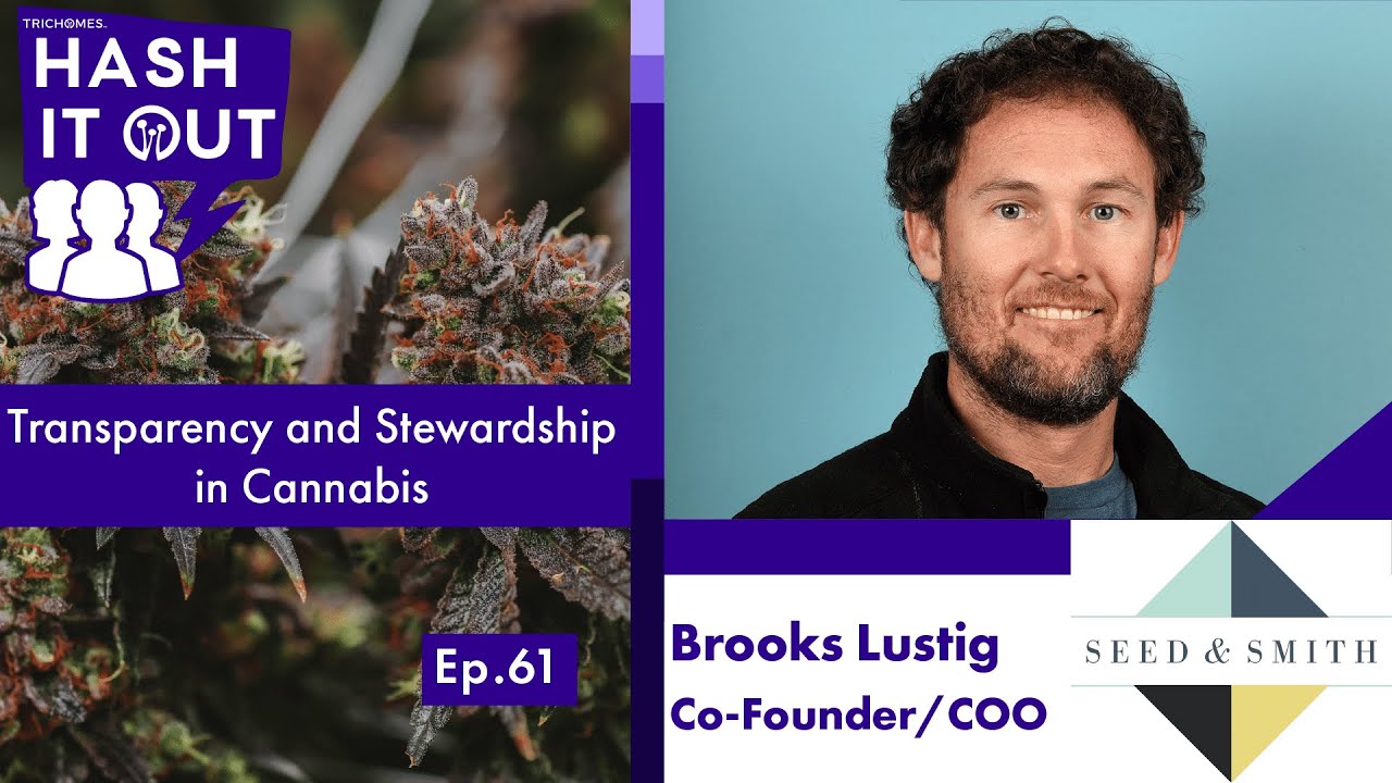 Transparency & Stewardship in Cannabis - Hash it Out with Brooks Lustig of Seed & Smith