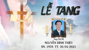Lễ An Táng Ông GIUSE NGUYỄN ĐÌNH THIỆU  SN: 1959. TT: 30/04/2023.  Album