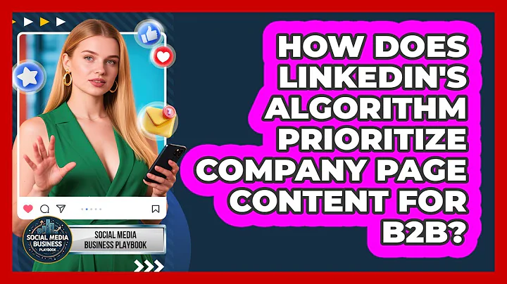How Does LinkedIn's Algorithm Prioritize Company Page Content For B2B?