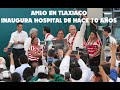 AMLO INAUGURA HOSPITAL DE TLAXIACO