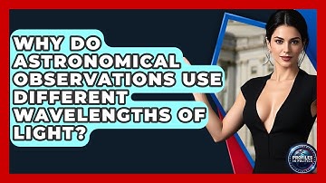 Why Do Astronomical Observations Use Different Wavelengths of Light? - Profiles in Politics
