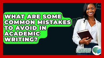 What Are Some Common Mistakes To Avoid In Academic Writing? - The Language Library