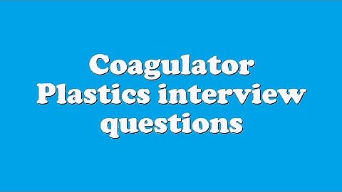 Coagulator Plastics interview questions