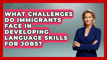 What Challenges Do Immigrants Face in Developing Language Skills for Jobs? - Immigrant Job Answers