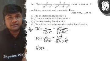 Let f(x)=x/√(a^2+x^2)-d-x/√(b^2+(d-x)^2), x ∈ R, where a, b and d are non-zero real constants. Th...