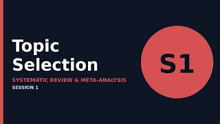 Topic Selection for Systematic Reviews & Meta Analyses | SRMA - Session 1
