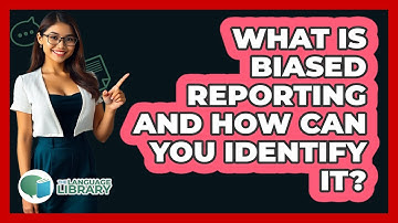 What Is Biased Reporting And How Can You Identify It? - The Language Library