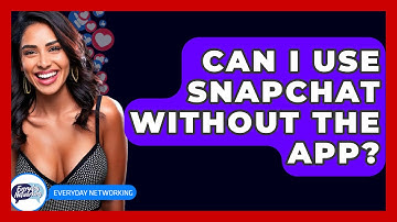 Can I Use Snapchat Without The App? - Everyday-Networking