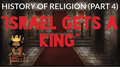 HISTORY OF RELIGION (Part 4): ISRAEL GETS A KING
