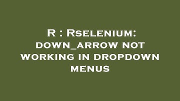 R : Rselenium: down_arrow not working in dropdown menus
