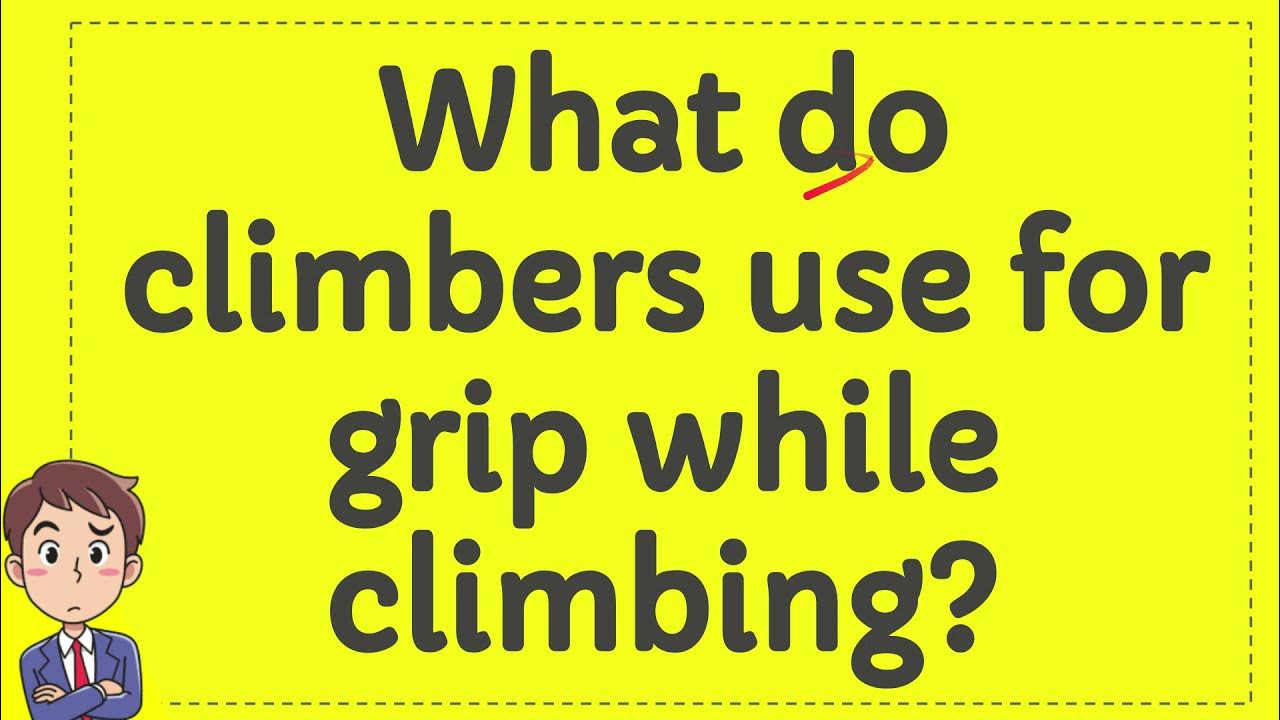 What do climbers use for grip while climbing? YouTube