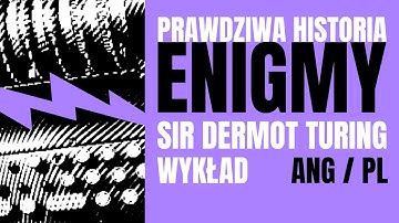 Prawdziwa Historia Enigmy - wykład - Sir Dermot Turing