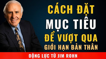 Cách Đặt Mục Tiêu Để Vượt Qua Giới Hạn Bản Thân | Phát Triển Bản Thân Cùng Jim Rohn