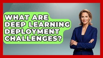 What Are Deep Learning Deployment Challenges? - Tech Terms Explained