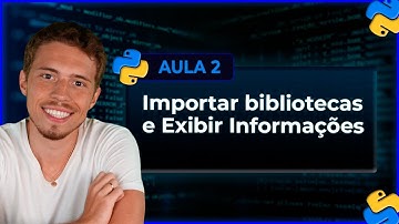 Importar bibliotecas e Exibir Informações - Curso de Python - Aula 2