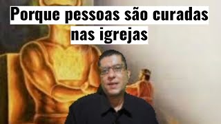 Porque pessoas são curadas em igrejas