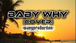 BABY WHY (Cover)