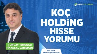 Tuncay Turşucu'dan KOÇ HOLDİNG Hisse Yorumu 