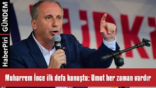 MUHARREM İNCE İLK DEFA KONUŞTU: UMUT HER ZAMAN VARDIR Resimi