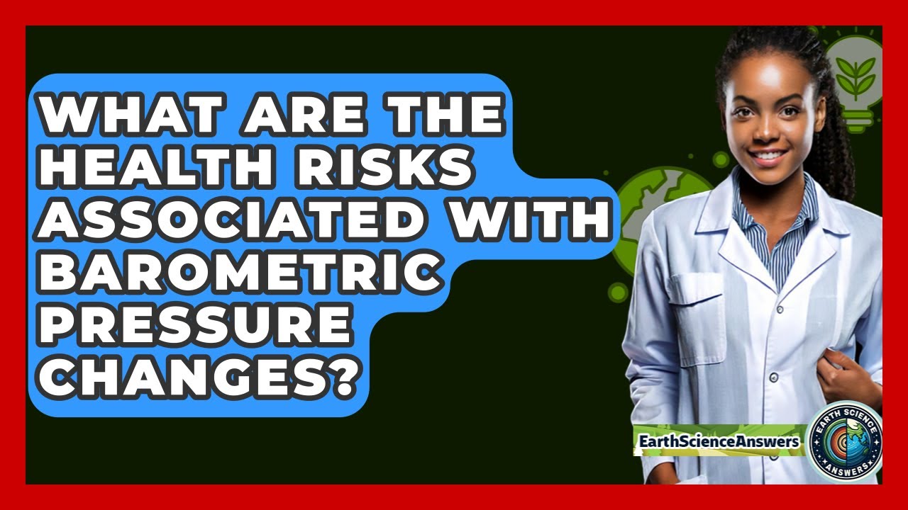 What Are The Health Risks Associated With Barometric Pressure Changes? - Earth Science Answers