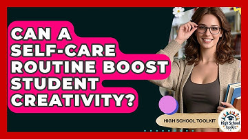 Can A Self-care Routine Boost Student Creativity? - High School Toolkit