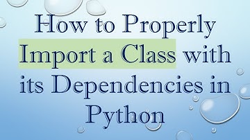 How to Properly Import a Class with its Dependencies in Python