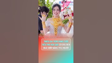 Thiếu gia tiệm vàng cưới tiểu thư vựa gạo, cô dâu đeo quà cưới không xuể | Hóng Chuyện Đó Đây