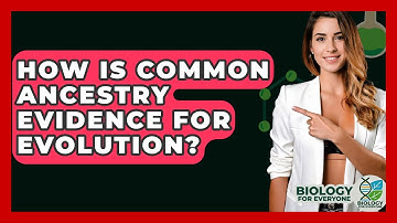 How Is Common Ancestry Evidence For Evolution? - Biology For Everyone