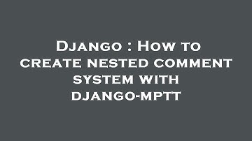 Django : How to create nested comment system with django-mptt