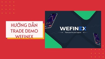 BÀI 3: HƯỚNG DẪN TRADE DEMO WEFINEX