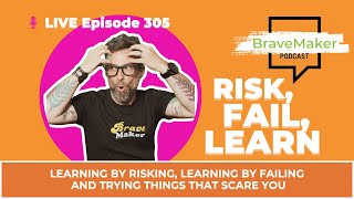 305: Risk, Fail, Learn: Why we need to do things that scare us