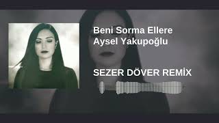 Aysel Yakupoğlu - Beni Sorma Ellere (Sezer Döver Remix) Resimi