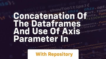 concatenation of the dataframes and use of axis parameter in