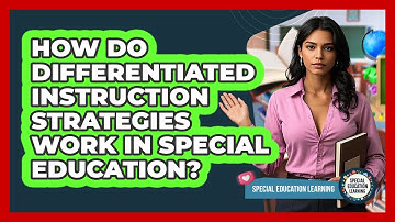 How Do Differentiated Instruction Strategies Work In Special Education? - Special Education Learning