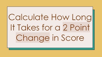 Calculate How Long It Takes for a 2 Point Change in Score