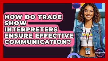How Do Trade Show Interpreters Ensure Effective Communication? - Conventions Network