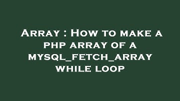 Array : How to make a php array of a mysql_fetch_array while loop