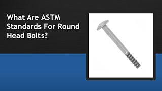 What Are ASTM Standards For Round Head Bolts