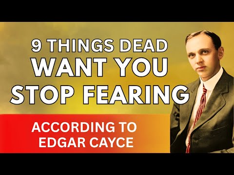 9 Things the Dead Want You to Stop Fearing – According to Edgar Cayce