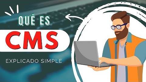 QUÉ ES UN SISTEMA DE GESTION DE CONTENIDO (CMS) EXPLICADO DE MANERA SIMPLE