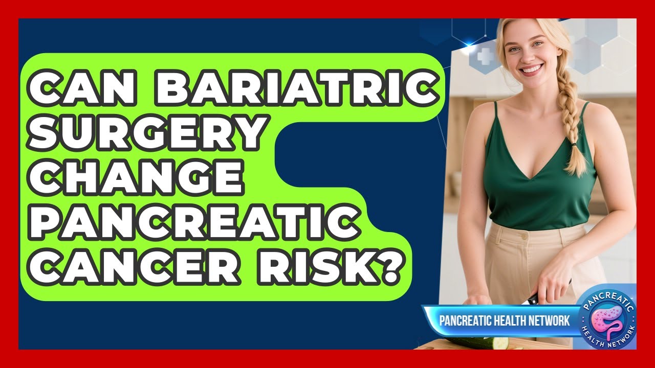 Can Bariatric Surgery Change Pancreatic Cancer Risk? - Pancreatic ...