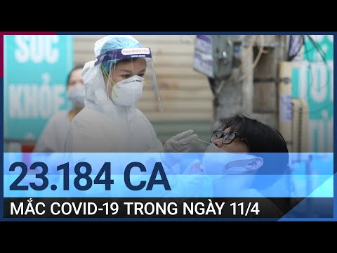 Ngày 11/4, ca mắc Covid-19 mới giảm còn 23.184 ca | VTC Tin mới