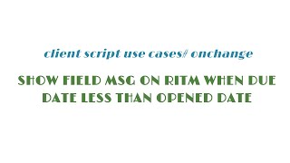 Client script #onchange-Show field msg on RITM when due date less than opened date