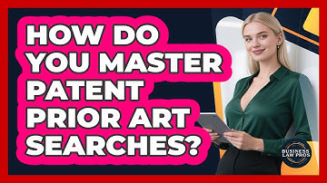How Do You Master Patent Prior Art Searches? - Business Law Pros