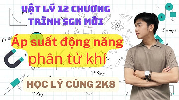 [Vật Lý 12] Áp suất, động năng phân tử khí | Kết nối tri thức & Chân trời sáng tạo