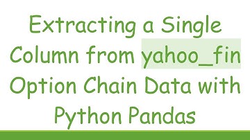 Extracting a Single Column from yahoo_fin Option Chain Data with Python Pandas