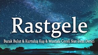 Burak Bulut & Kurtuluş Kuş & Mustafa Ceceli feat İrem Derici - Rastgele (Sözleri/Lyrics)